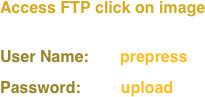 Access FTP click on image
User Name:       prepress
Password:         upload   